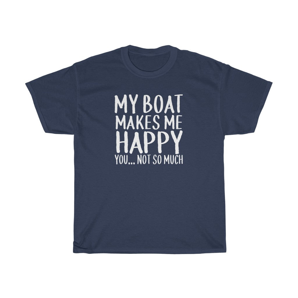 My Boat Makes Me Happy, You... Not So Much - Classic Tee