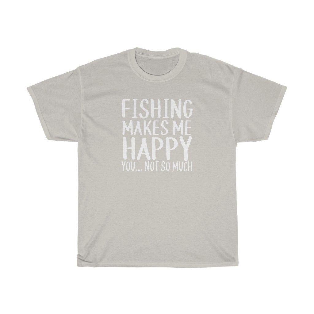 Fishing Makes Me Happy, You... Not So Much - Classic Tee