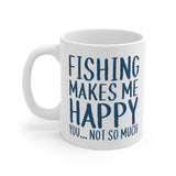 Fishing Makes Me Happy... You Not So Much - Mug 11oz