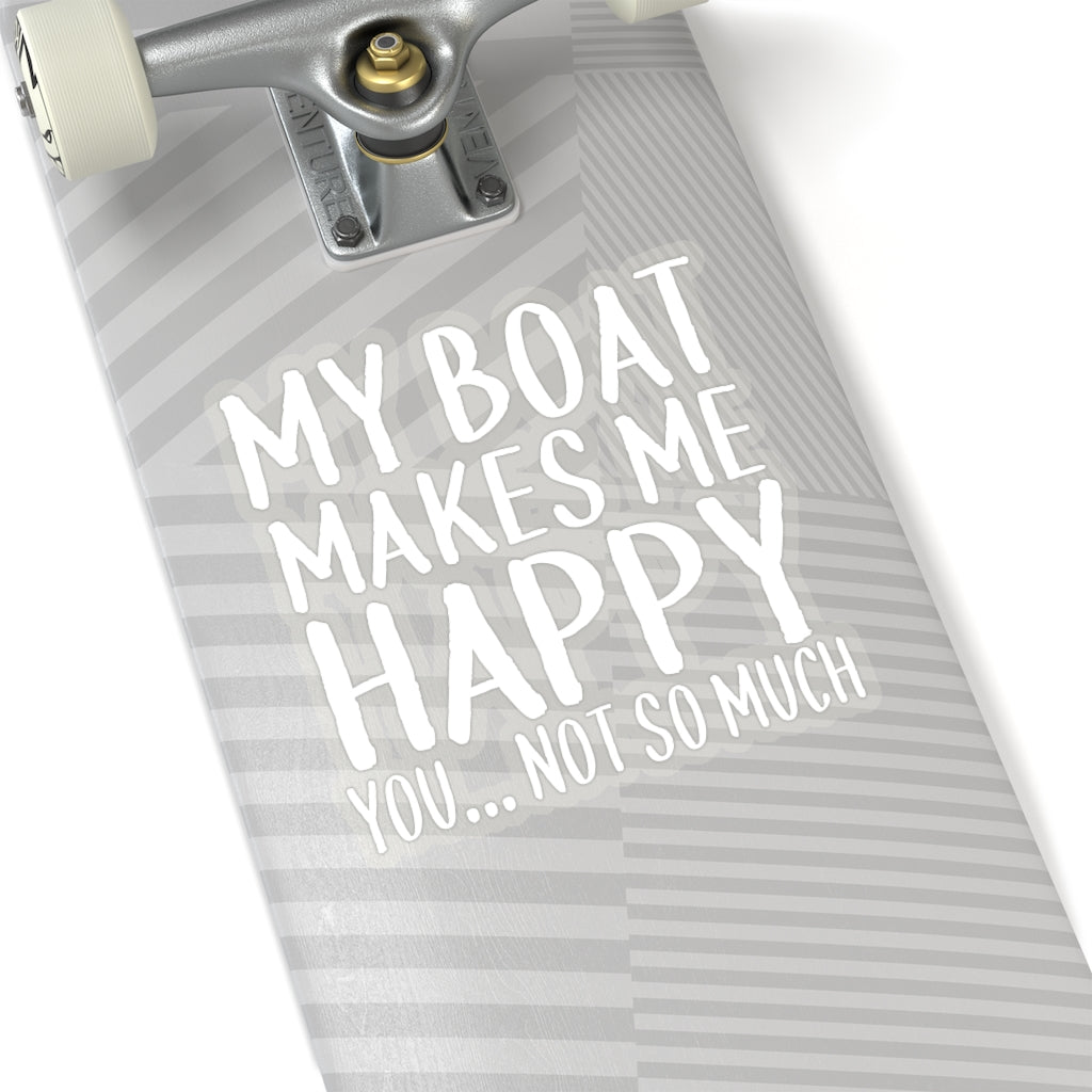 My Boat Makes Me Happy You Not So Much - Perfect Sticker