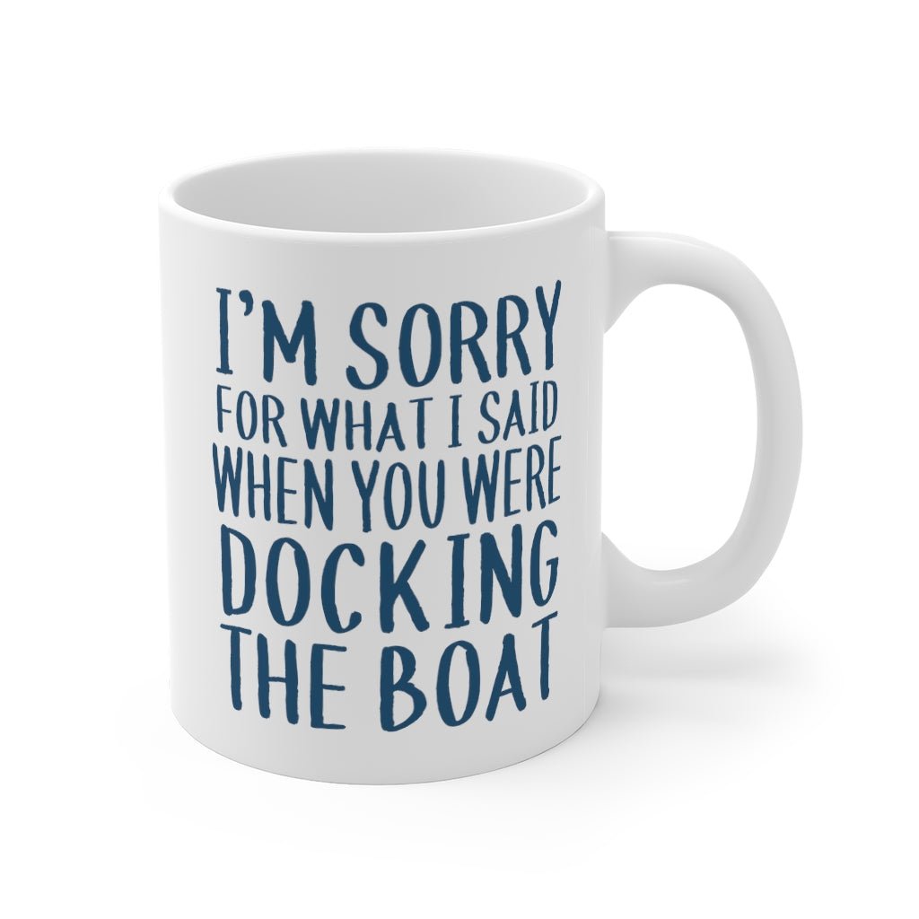 Sorry For What I Said When YOU WERE Docking - Mug 11oz