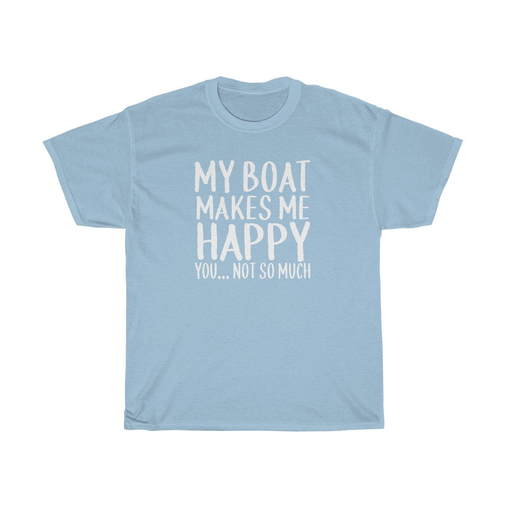 My Boat Makes Me Happy, You... Not So Much - Classic Tee