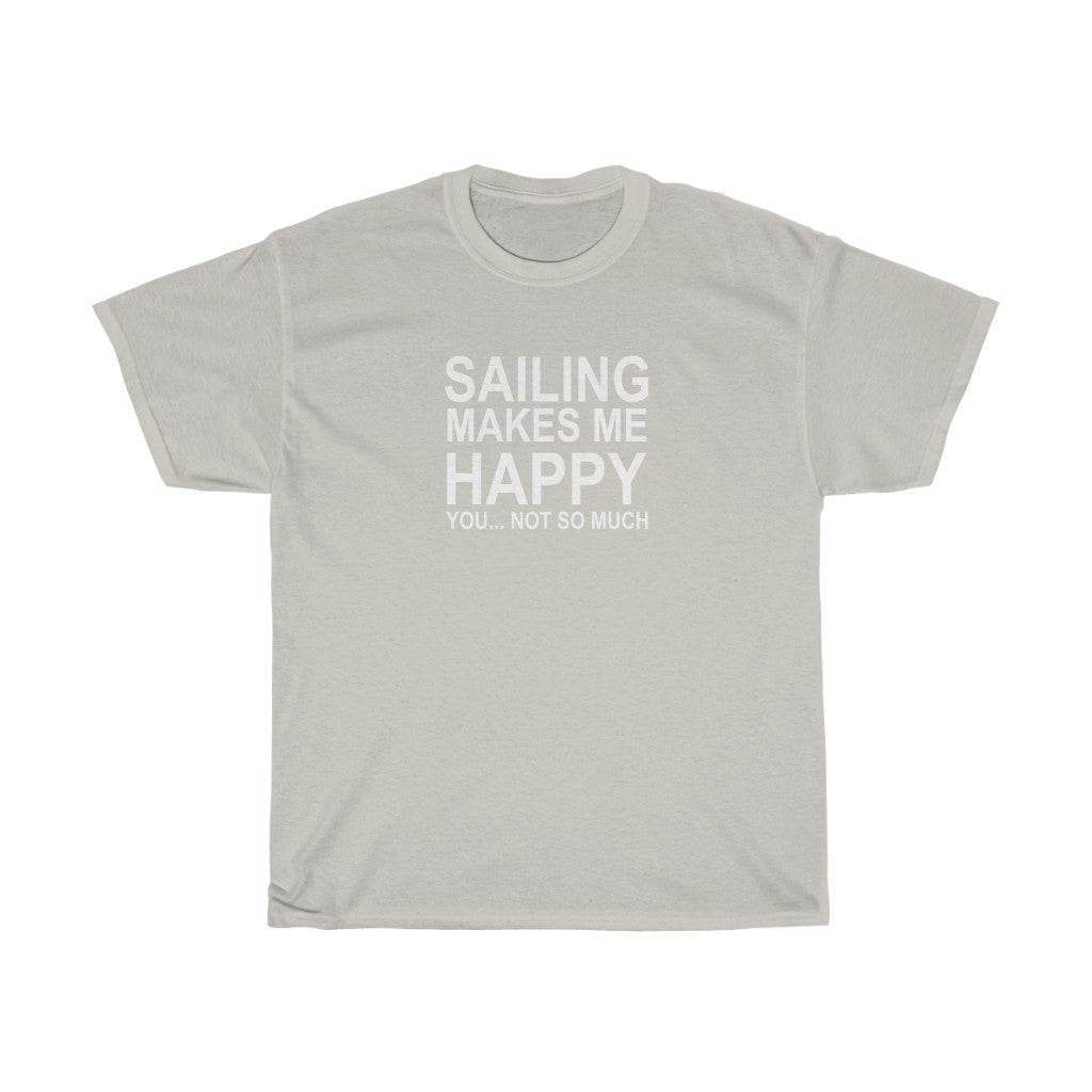Sailing Makes Me Happy... You Not So Much - Classic Tee