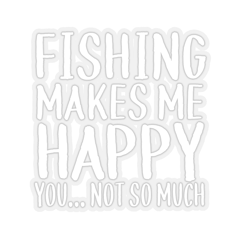 Fishing Makes Me Happy You Not So Much - Perfect Sticker