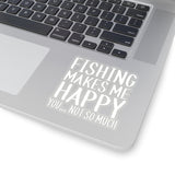 Fishing Makes Me Happy You Not So Much - Perfect Sticker