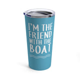 I'm The Friend With The Boat - Tumbler 20oz (Miami Blue)
